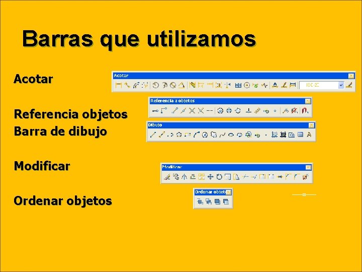 Barras que utilizamos Acotar Referencia objetos Barra de dibujo Modificar Ordenar objetos 