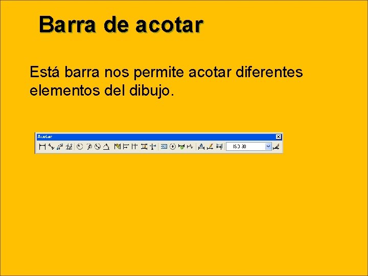 Barra de acotar Está barra nos permite acotar diferentes elementos del dibujo. 
