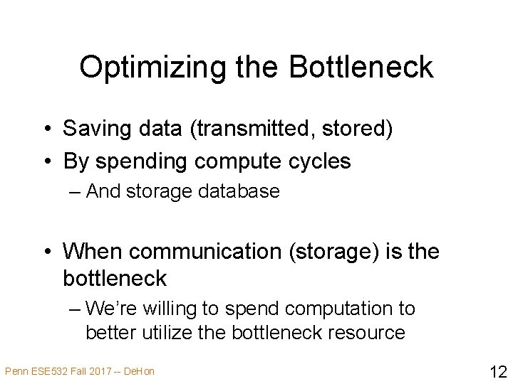 Optimizing the Bottleneck • Saving data (transmitted, stored) • By spending compute cycles –