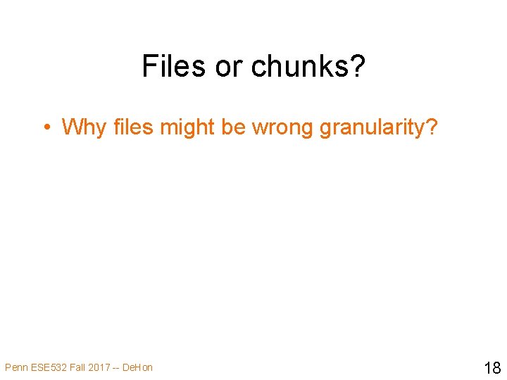 Files or chunks? • Why files might be wrong granularity? Penn ESE 532 Fall