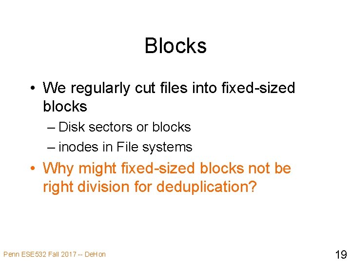 Blocks • We regularly cut files into fixed-sized blocks – Disk sectors or blocks