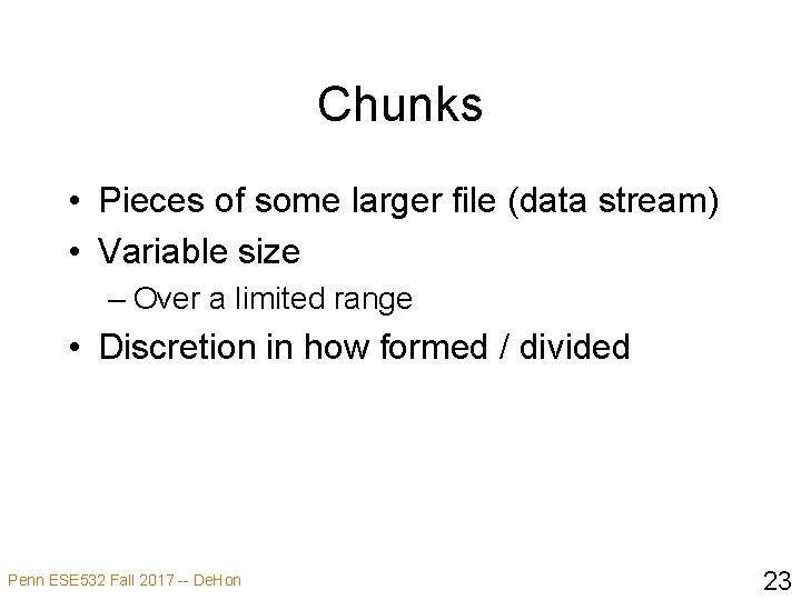 Chunks • Pieces of some larger file (data stream) • Variable size – Over
