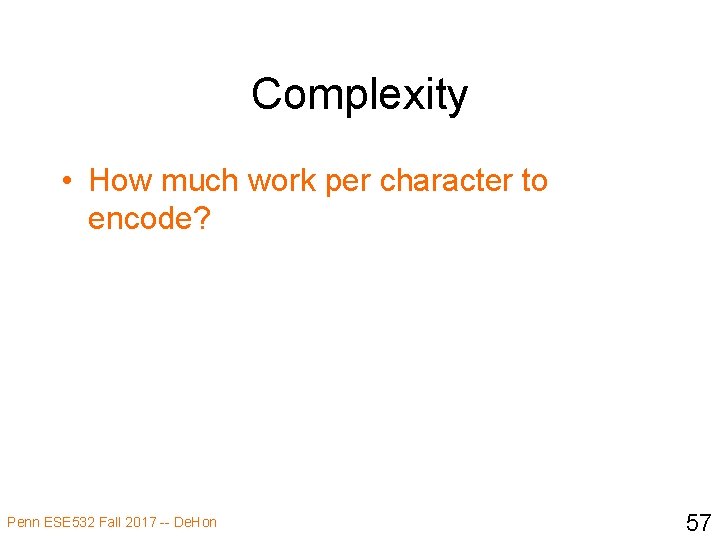 Complexity • How much work per character to encode? Penn ESE 532 Fall 2017