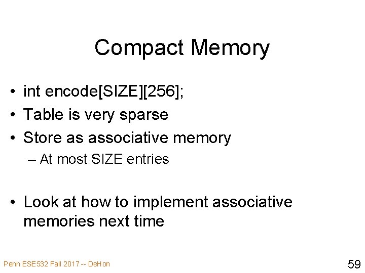 Compact Memory • int encode[SIZE][256]; • Table is very sparse • Store as associative