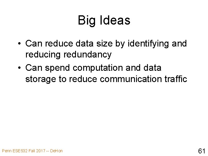 Big Ideas • Can reduce data size by identifying and reducing redundancy • Can