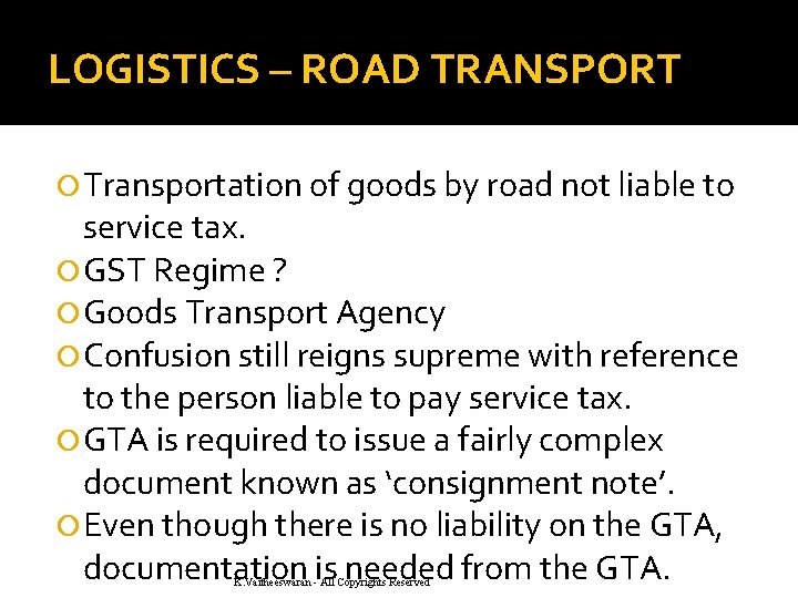 LOGISTICS – ROAD TRANSPORT Transportation of goods by road not liable to service tax.