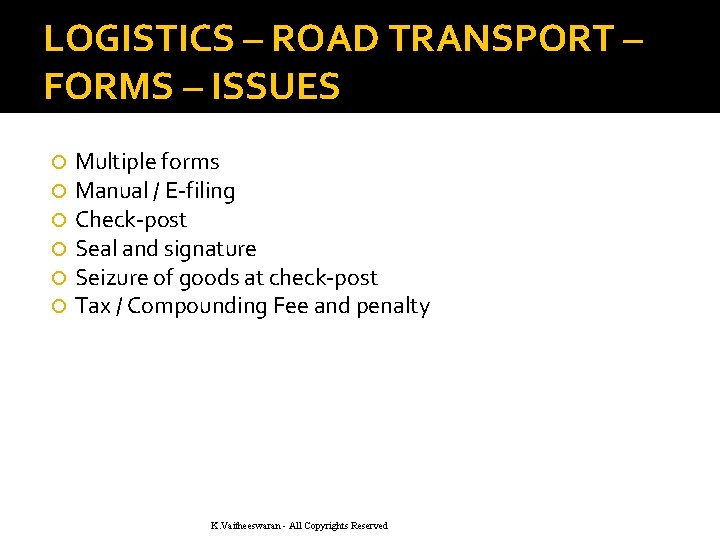 LOGISTICS – ROAD TRANSPORT – FORMS – ISSUES Multiple forms Manual / E-filing Check-post