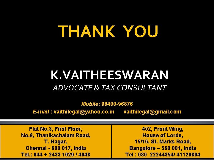 THANK YOU K. VAITHEESWARAN ADVOCATE & TAX CONSULTANT Mobile: 98400 -96876 E-mail : vaithilegal@yahoo.