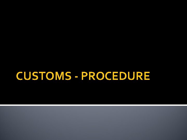 CUSTOMS - PROCEDURE 