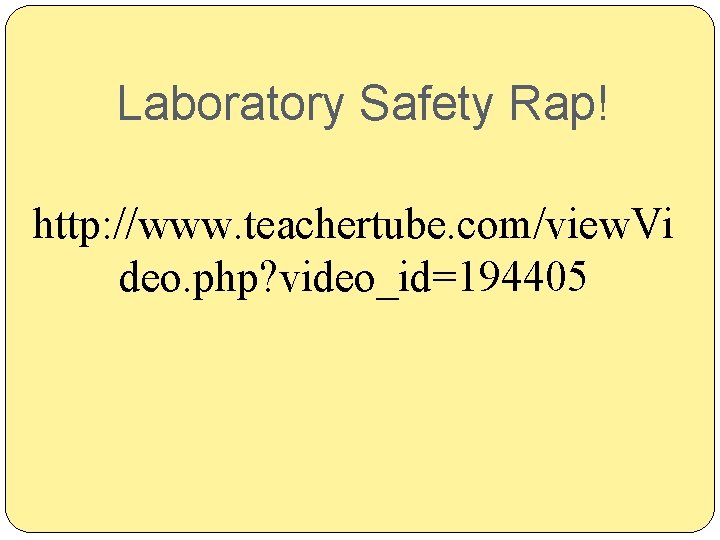 Laboratory Safety Rap! http: //www. teachertube. com/view. Vi deo. php? video_id=194405 