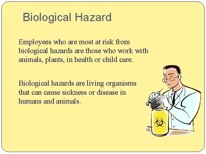 Biological Hazard Employees who are most at risk from biological hazards are those who