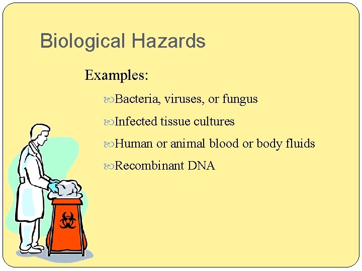 Biological Hazards Examples: Bacteria, viruses, or fungus Infected tissue cultures Human or animal blood