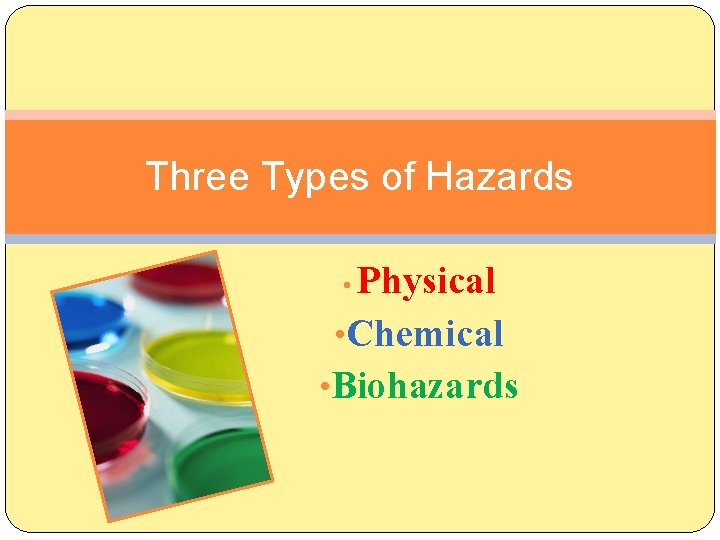 Three Types of Hazards Physical • Chemical • Biohazards • 