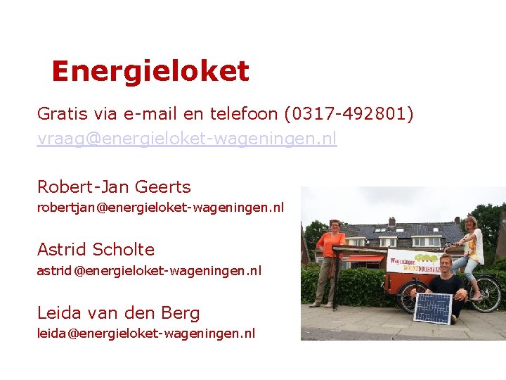 Energieloket Gratis via e-mail en telefoon (0317 -492801) vraag@energieloket-wageningen. nl Robert-Jan Geerts robertjan@energieloket-wageningen. nl