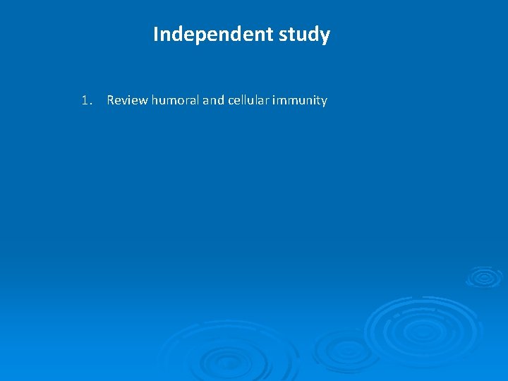 Independent study 1. Review humoral and cellular immunity 