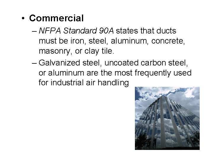  • Commercial – NFPA Standard 90 A states that ducts must be iron,