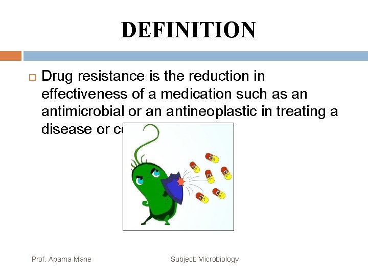 DEFINITION Drug resistance is the reduction in effectiveness of a medication such as an