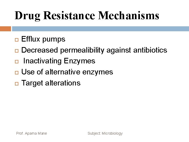 Drug Resistance Mechanisms Efflux pumps Decreased permealibility against antibiotics Inactivating Enzymes Use of alternative