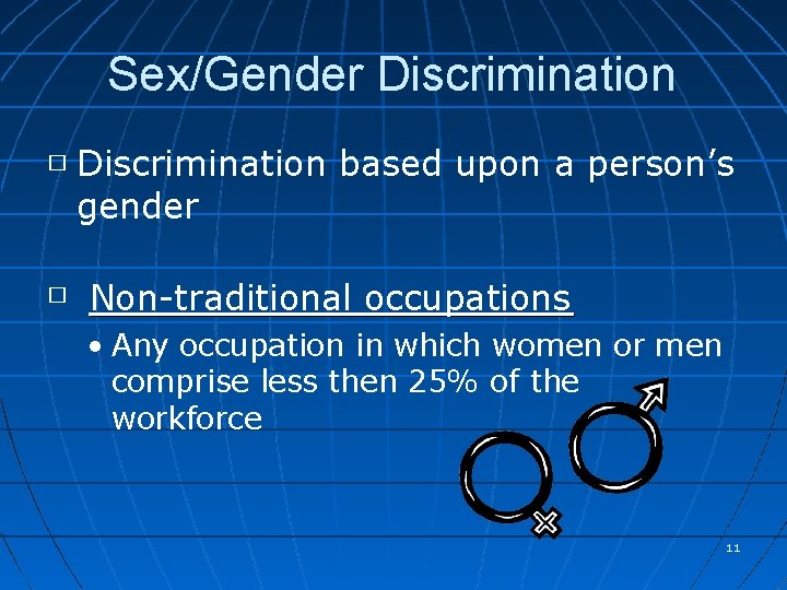 Sex/Gender Discrimination � � Discrimination based upon a person’s gender Non-traditional occupations • Any