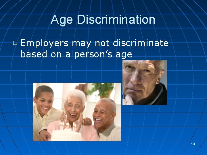 Age Discrimination � Employers may not discriminate based on a person’s age 13 