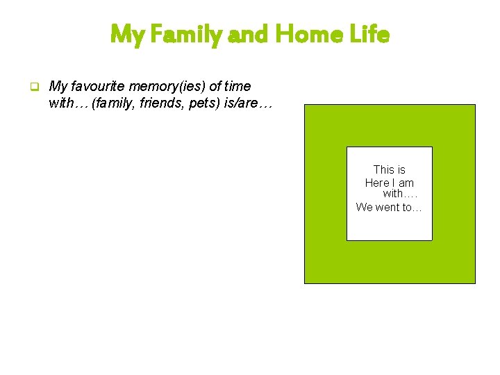 My Family and Home Life q My favourite memory(ies) of time with… (family, friends,