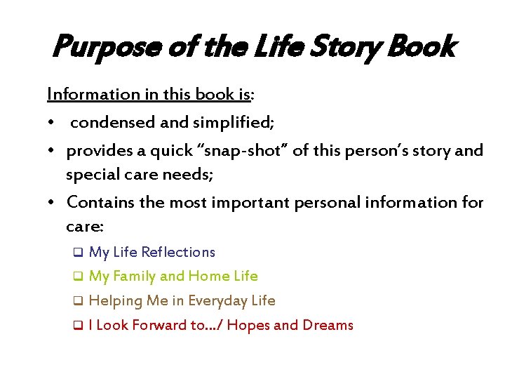 Purpose of the Life Story Book Information in this book is: • condensed and