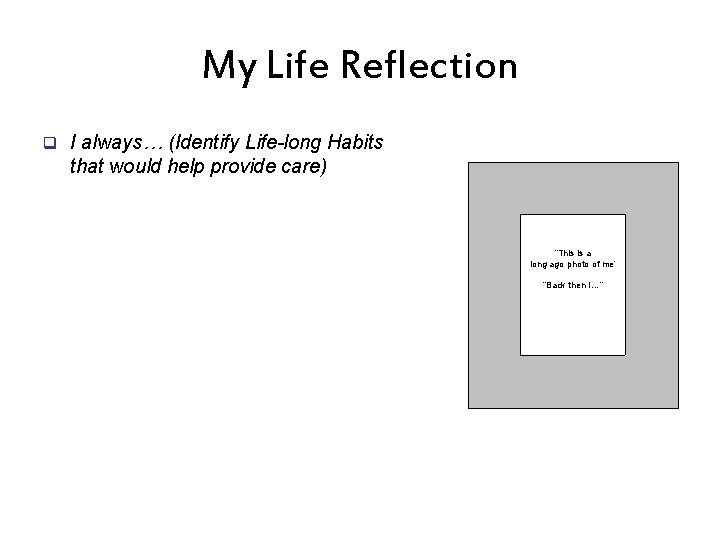 My Life Reflection q I always… (Identify Life-long Habits that would help provide care)