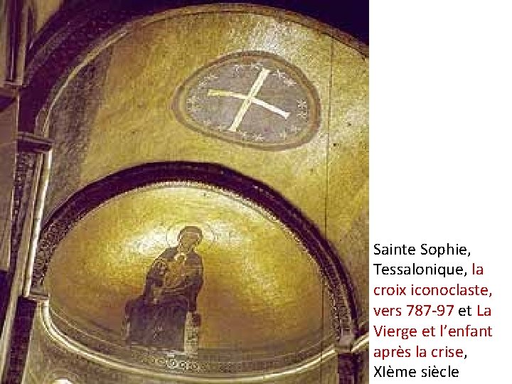 Sainte Sophie, Tessalonique, la croix iconoclaste, vers 787 -97 et La Vierge et l’enfant