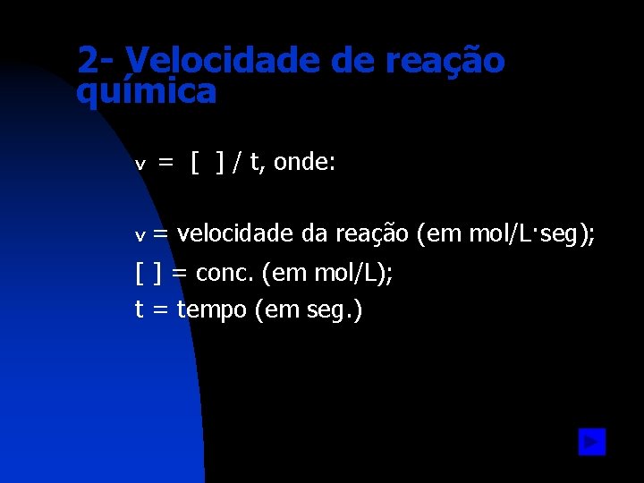 2 - Velocidade de reação química v = [ ] / t, onde: v