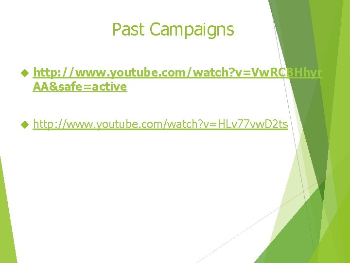 Past Campaigns http: //www. youtube. com/watch? v=Vw. RCBHhyr AA&safe=active http: //www. youtube. com/watch? v=HLv
