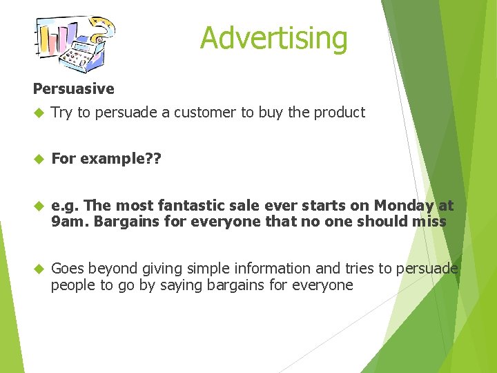 Advertising Persuasive Try to persuade a customer to buy the product For example? ?