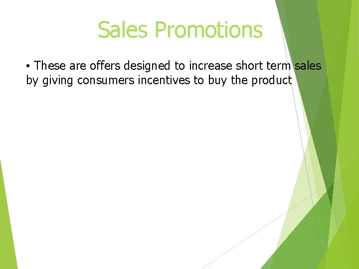 Sales Promotions • These are offers designed to increase short term sales by giving