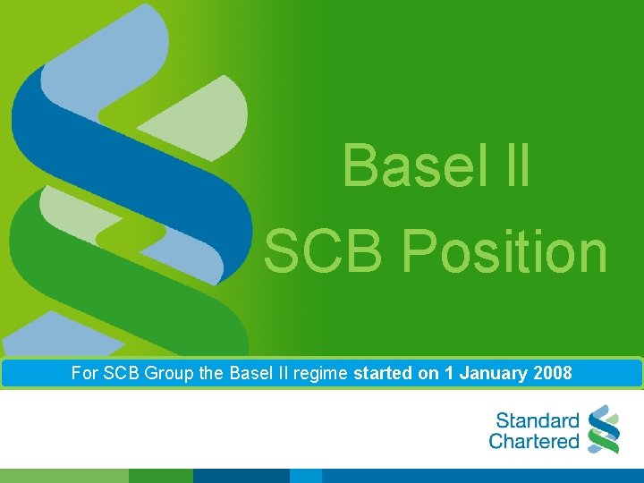 Basel ll SCB Position For SCB Group the Basel II regime started on 1