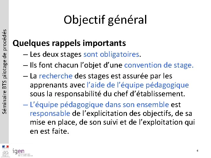 Séminaire BTS pilotage de procédés Objectif général Quelques rappels importants – Les deux stages