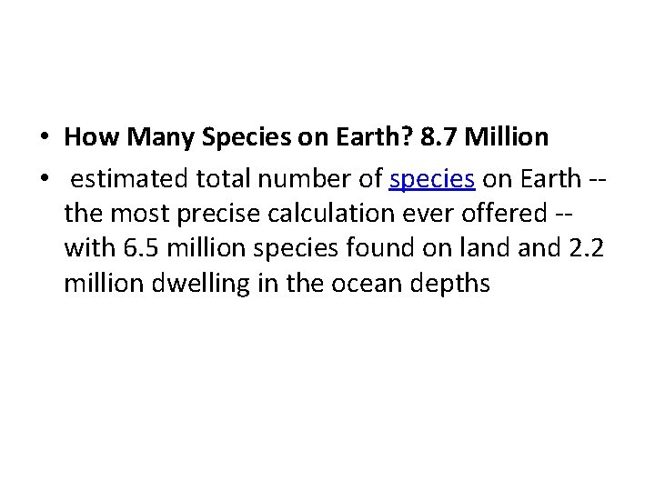  • How Many Species on Earth? 8. 7 Million • estimated total number