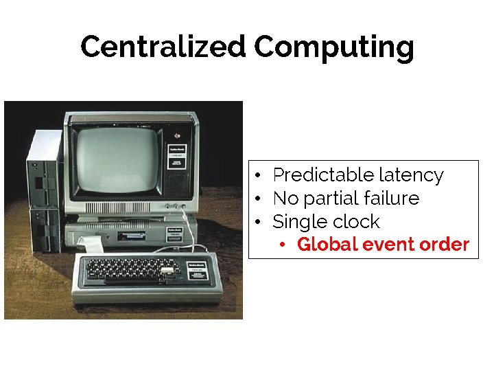 Centralized Computing • Predictable latency • No partial failure • Single clock • Global