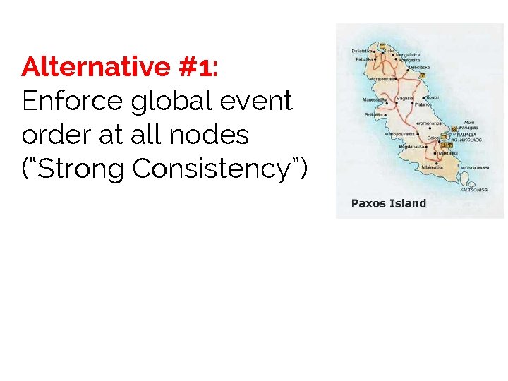 Alternative #1: Enforce global event order at all nodes (“Strong Consistency”) 