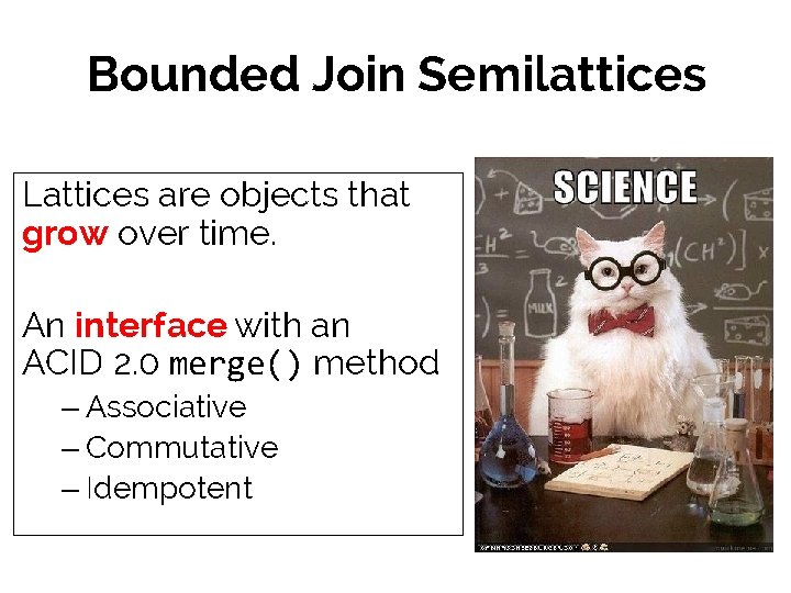 Bounded Join Semilattices Lattices are objects that grow over time. An interface with an