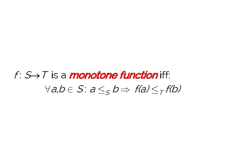 f : S T is a monotone function iff: 8 a, b 2 S