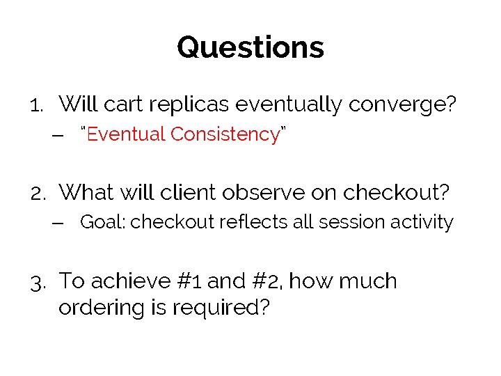 Questions 1. Will cart replicas eventually converge? – “Eventual Consistency” 2. What will client