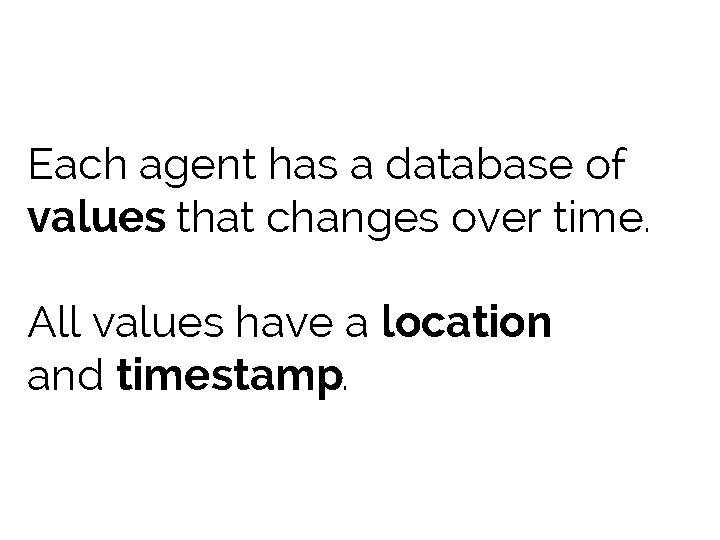 Each agent has a database of values that changes over time. All values have