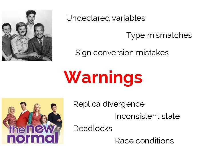 Undeclared variables Type mismatches Sign conversion mistakes Warnings Replica divergence Inconsistent state Deadlocks Race