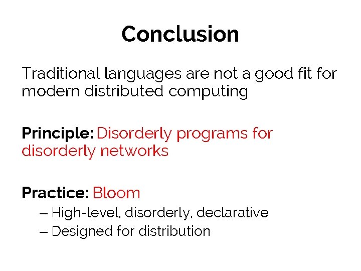 Conclusion Traditional languages are not a good fit for modern distributed computing Principle: Disorderly