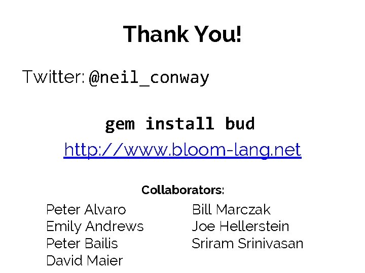 Thank You! Twitter: @neil_conway gem install bud http: //www. bloom-lang. net Collaborators: Peter Alvaro