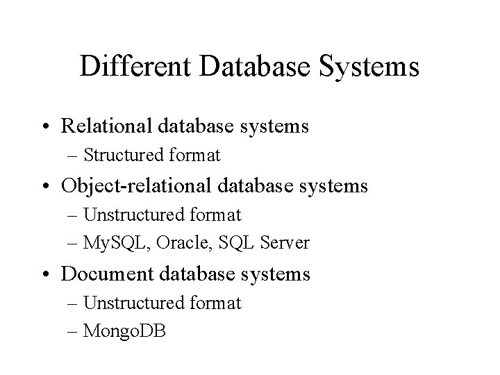 Different Database Systems • Relational database systems – Structured format • Object-relational database systems