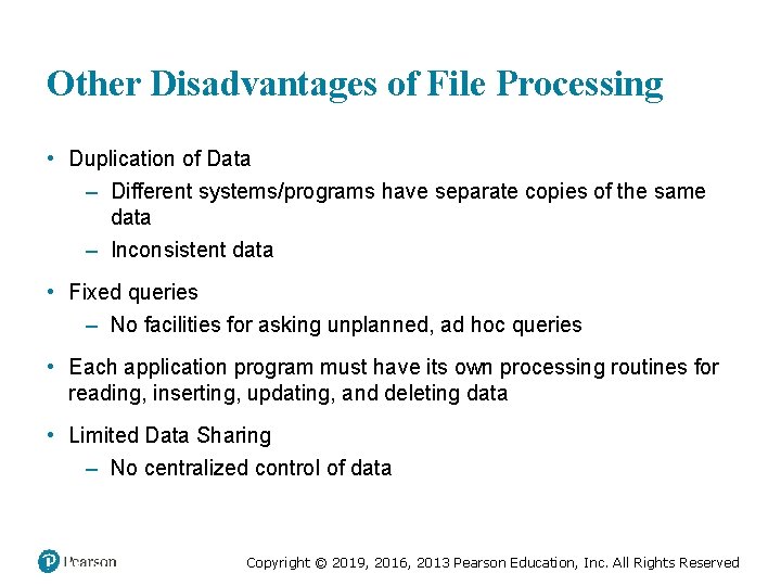 Other Disadvantages of File Processing • Duplication of Data – Different systems/programs have separate