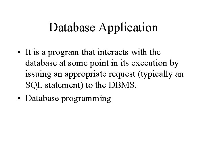 Database Application • It is a program that interacts with the database at some