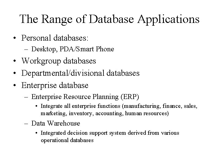 The Range of Database Applications • Personal databases: – Desktop, PDA/Smart Phone • Workgroup