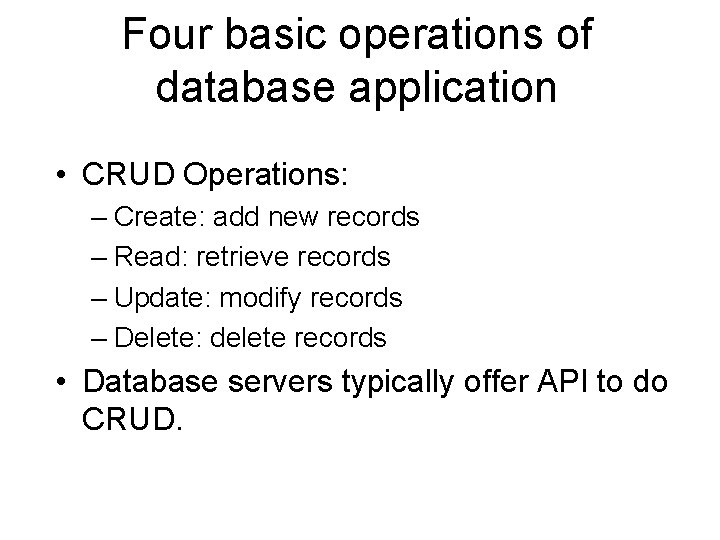 Four basic operations of database application • CRUD Operations: – Create: add new records