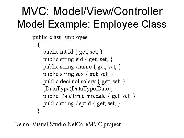 MVC: Model/View/Controller Model Example: Employee Class public class Employee { public int Id {